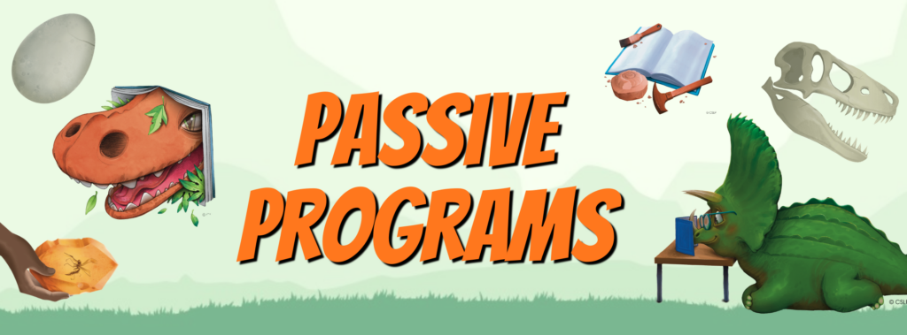 "Passive Programs" Images of an egg, dinosaur fossil, bugg in amber, archaeology tools, triceratops reading a book and a t-rex coming out of a book.